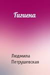 Людмила Петрушевская - Гигиена