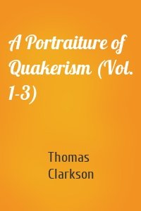 A Portraiture of Quakerism (Vol. 1-3)