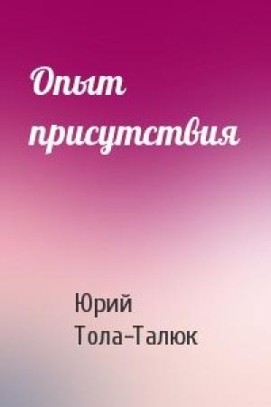 Обложка книги «Опыт присутствия» — Юрий Тола-Талюк