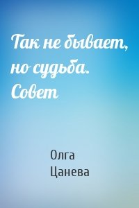 Так не бывает, но судьба. Совет