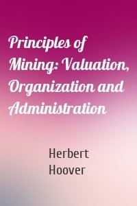 Principles of Mining: Valuation, Organization and Administration