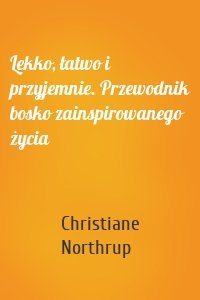 Lekko, łatwo i przyjemnie. Przewodnik bosko zainspirowanego życia