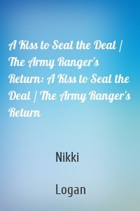 A Kiss to Seal the Deal / The Army Ranger's Return: A Kiss to Seal the Deal / The Army Ranger's Return