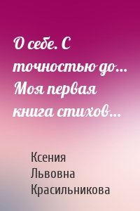 О себе. С точностью до… Моя первая книга стихов…