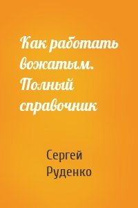 Как работать вожатым. Полный справочник