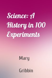 Science: A History in 100 Experiments