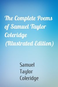 The Complete Poems of Samuel Taylor Coleridge (Illustrated Edition)