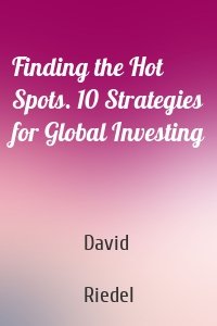 Finding the Hot Spots. 10 Strategies for Global Investing