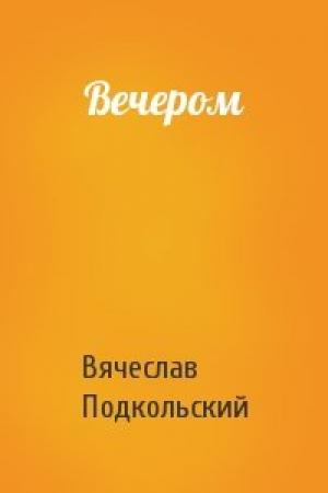 Обложка книги «Вечером» — Вячеслав Подкольский