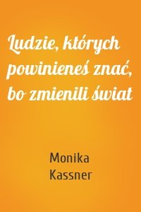 Ludzie, których powinieneś znać, bo zmienili świat
