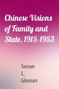 Chinese Visions of Family and State, 1915-1953