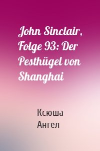 John Sinclair, Folge 93: Der Pesthügel von Shanghai