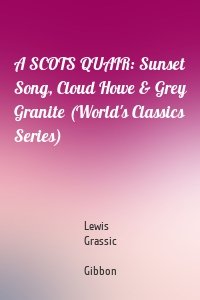 A SCOTS QUAIR: Sunset Song, Cloud Howe & Grey Granite (World's Classics Series)