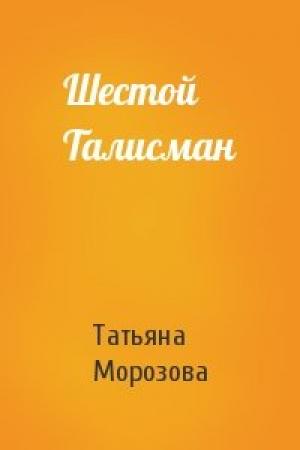 Обложка книги «Шестой Талисман» — Татьяна Морозова