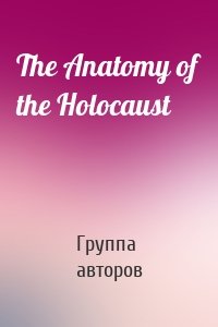The Anatomy of the Holocaust