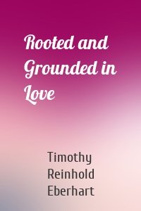 Rooted and Grounded in Love