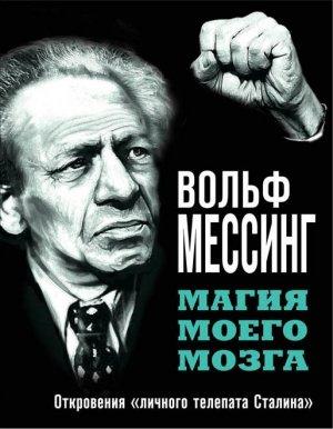 Обложка книги «Магия моего мозга. Откровения «личного телепата Сталина»» — Вольф Мессинг