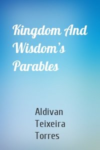 Kingdom And Wisdom’s Parables