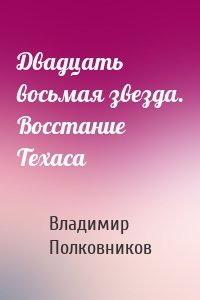 Двадцать восьмая звезда. Восстание Техаса