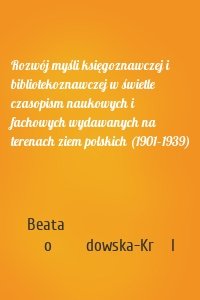 Rozwój myśli księgoznawczej i bibliotekoznawczej w świetle czasopism naukowych i fachowych wydawanych na terenach ziem polskich (1901–1939)