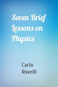 Seven Brief Lessons on Physics