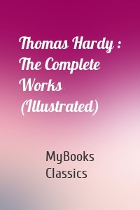 Thomas Hardy : The Complete Works (Illustrated)