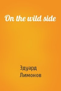 Эдуард Лимонов - On the wild side