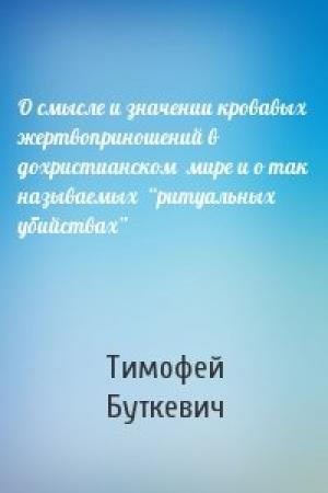 Обложка книги «О смысле и значении кровавых  жертвоприношений в  дохристианском  мире и о так  называемых  “ритуальных  убийствах”» — Тимофей Буткевич