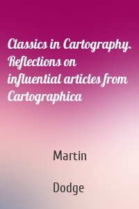 Classics in Cartography. Reflections on influential articles from Cartographica