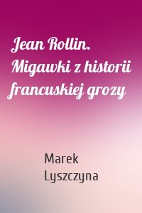 Jean Rollin. Migawki z historii francuskiej grozy