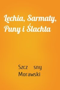 Lechia, Sarmaty, Puny i Ślachta