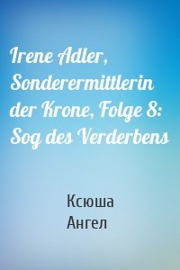 Irene Adler, Sonderermittlerin der Krone, Folge 8: Sog des Verderbens