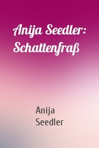 Anija Seedler: Schattenfraß