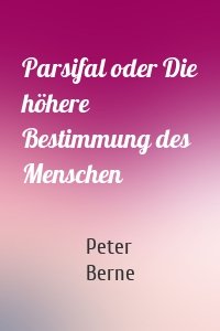 Parsifal oder Die höhere Bestimmung des Menschen