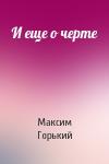 Максим Горький - И еще о черте