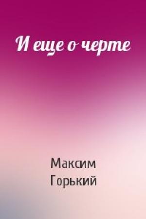 Обложка книги «И еще о черте» — Максим Горький