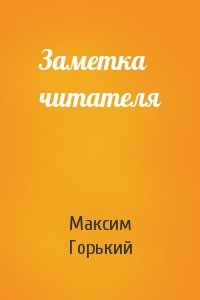 Максим Горький - Заметка читателя