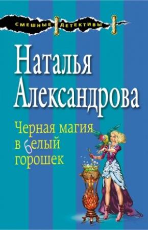 Обложка книги «Черная магия в белый горошек» — Наталья Александрова