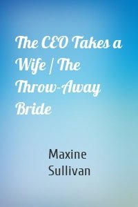 The CEO Takes a Wife / The Throw-Away Bride