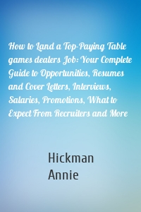 How to Land a Top-Paying Table games dealers Job: Your Complete Guide to Opportunities, Resumes and Cover Letters, Interviews, Salaries, Promotions, What to Expect From Recruiters and More