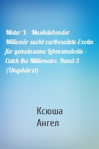 Mister X - Musikliebender Millionär sucht zartbesaitete Exotin für gemeinsame Lebensmelodie - Catch the Millionaire, Band 3 (Ungekürzt)