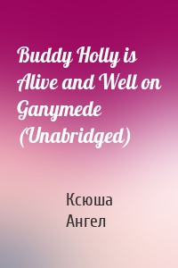 Buddy Holly is Alive and Well on Ganymede (Unabridged)