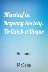 Mischief in Regency Society: To Catch a Rogue