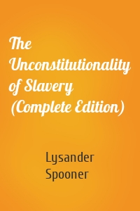 The Unconstitutionality of Slavery (Complete Edition)