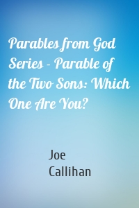 Parables from God Series - Parable of the Two Sons: Which One Are You?