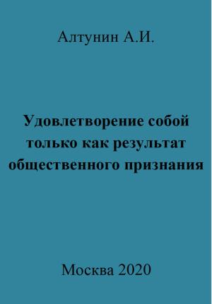 Обложка книги «Удовлетворение собой только как результат общественного признания» — Александр Алтунин