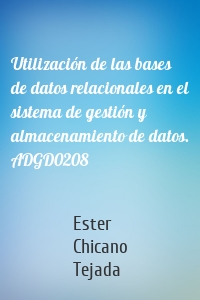 Utilización de las bases de datos relacionales en el sistema de gestión y almacenamiento de datos. ADGD0208