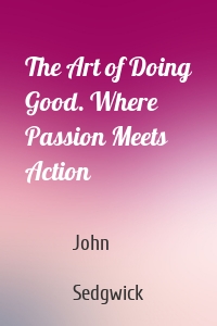 The Art of Doing Good. Where Passion Meets Action