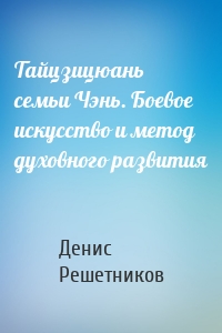 Тайцзицюань семьи Чэнь. Боевое искусство и метод духовного развития