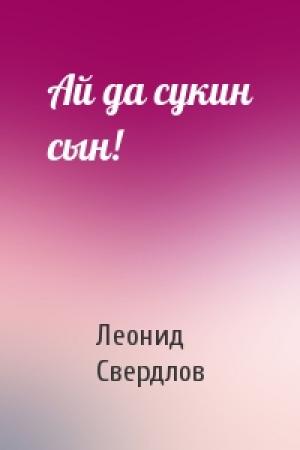Обложка книги «Ай да сукин сын!» — Леонид Свердлов